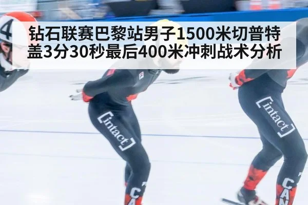 钻石联赛巴黎站男子1500米切普特盖3分30秒最后400米冲刺战术分析
